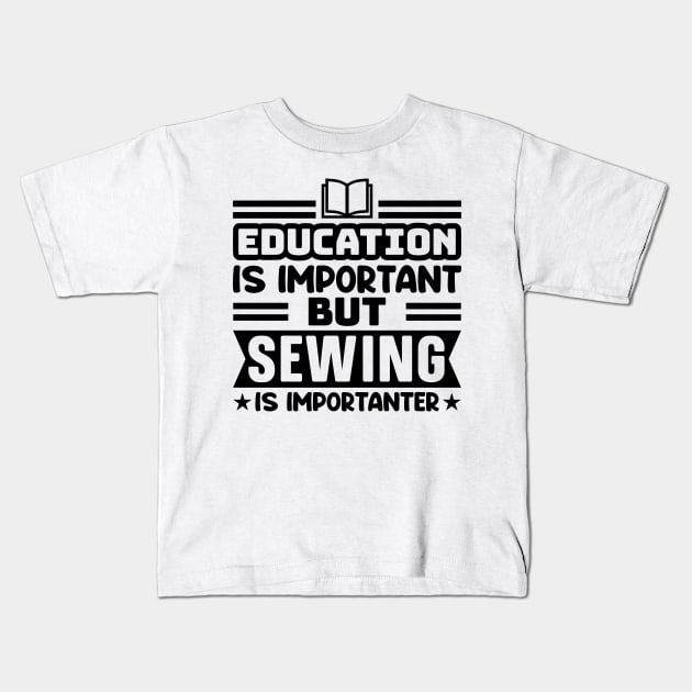 Education is important, but sewing is importanter Kids T-Shirt by colorsplash